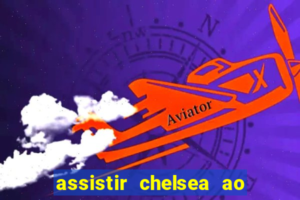 assistir chelsea ao vivo futemax